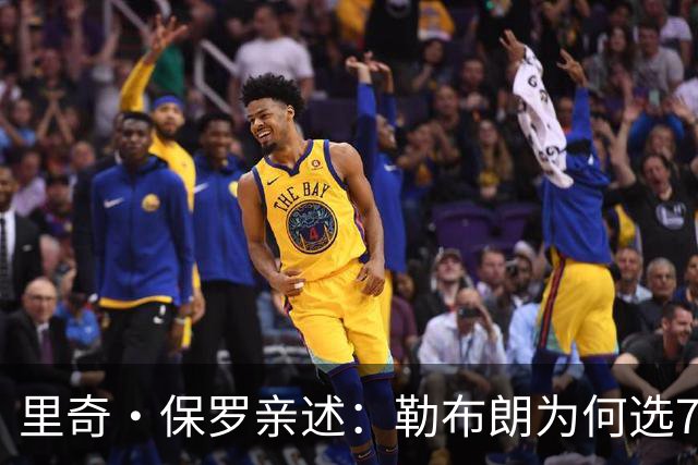 里奇·保罗亲述：勒布朗为何选76人弃勇士 火箭那轮系列赛成了关键一战